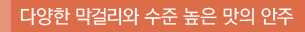 다양한 막걸리와 수준 높은 맛의 안주