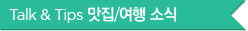 Talk " Tips 맛집/여행소식