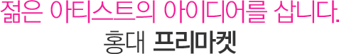 젊은 아티스트의 아이디어를 삽니다. 홍대 프리마켓