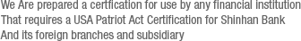 We Are prepared a certfication for use by any financial Institution That requires a USA Patriot Act Certification for Shinhan Bank And its foreign branches and subsidiary